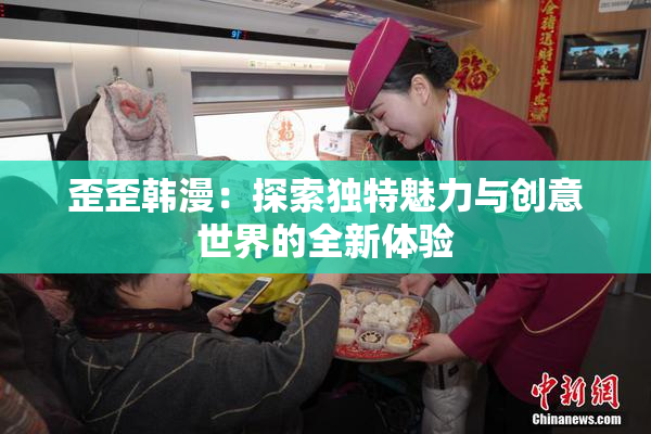 歪歪韩漫：探索独特魅力与创意世界的全新体验