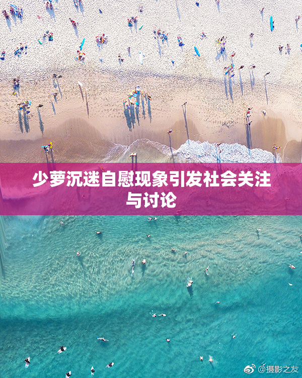 少萝沉迷自慰现象引发社会关注与讨论