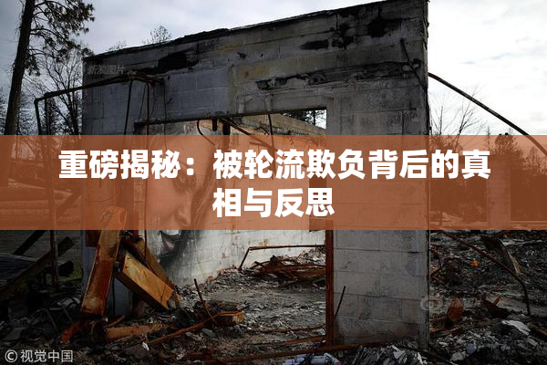 重磅揭秘：被轮流欺负背后的真相与反思