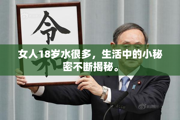 女人18岁水很多，生活中的小秘密不断揭秘。