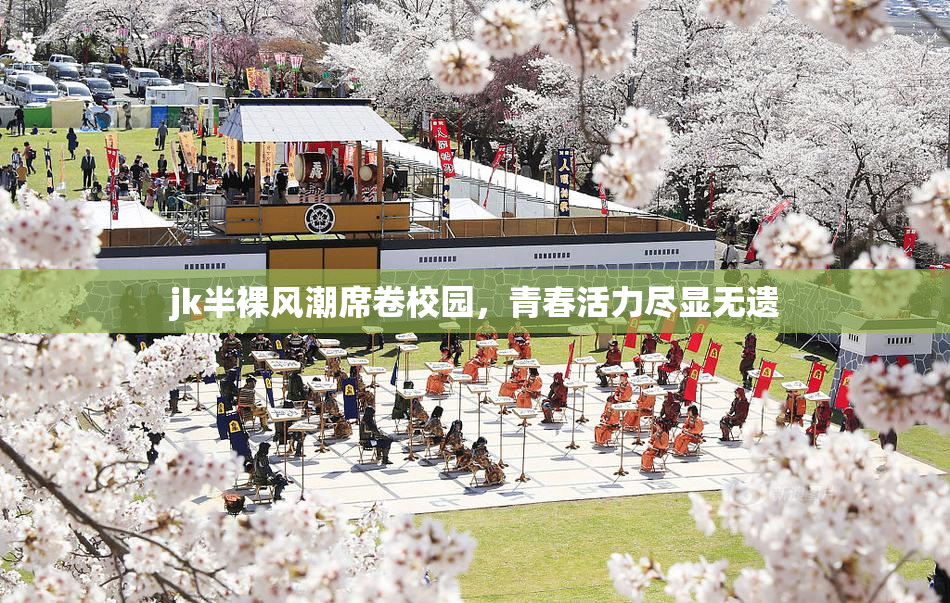 jk半裸风潮席卷校园，青春活力尽显无遗
