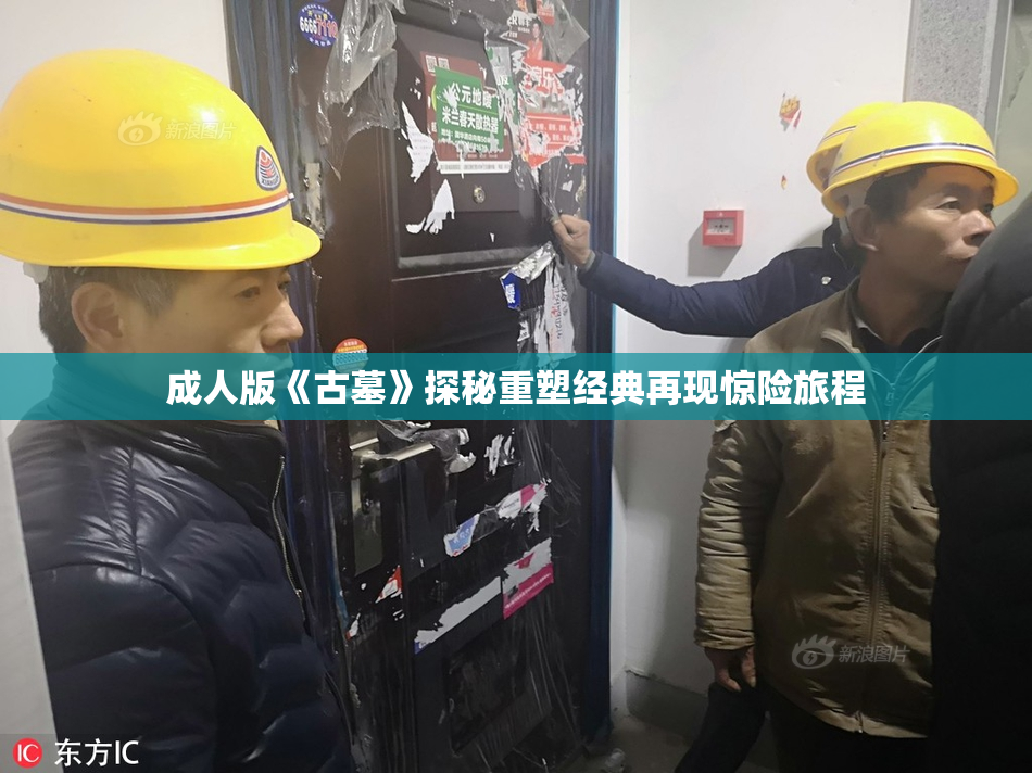 成人版《古墓》探秘重塑经典再现惊险旅程