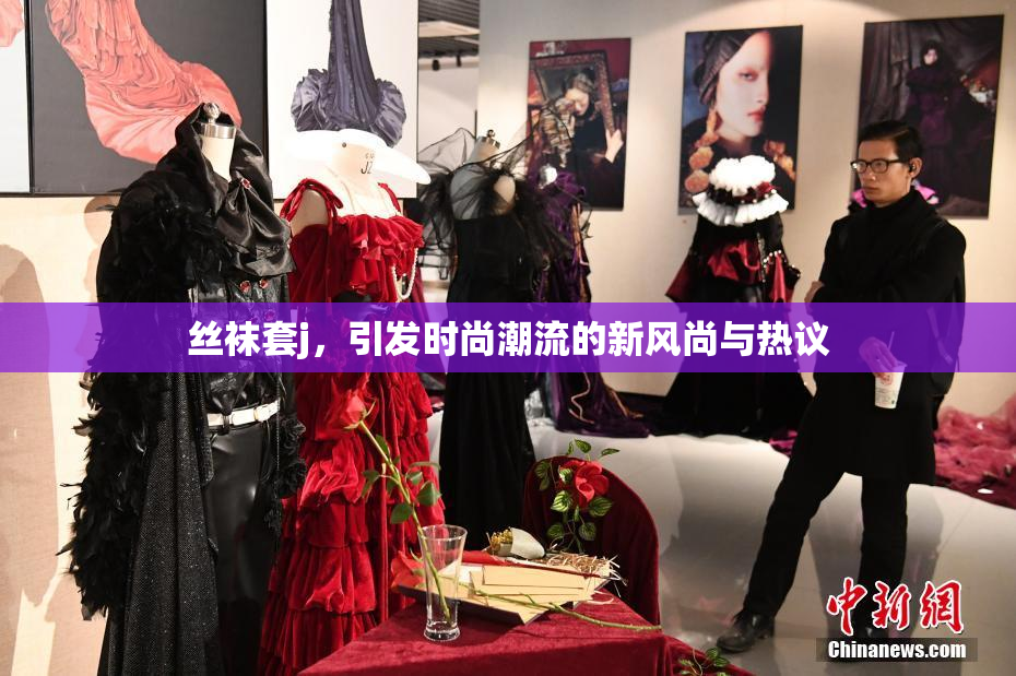 丝袜套j，引发时尚潮流的新风尚与热议