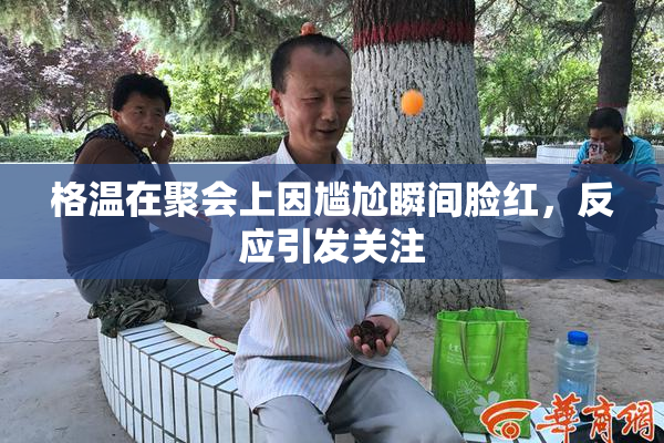 格温在聚会上因尴尬瞬间脸红，反应引发关注