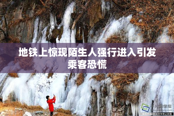 地铁上惊现陌生人强行进入引发乘客恐慌