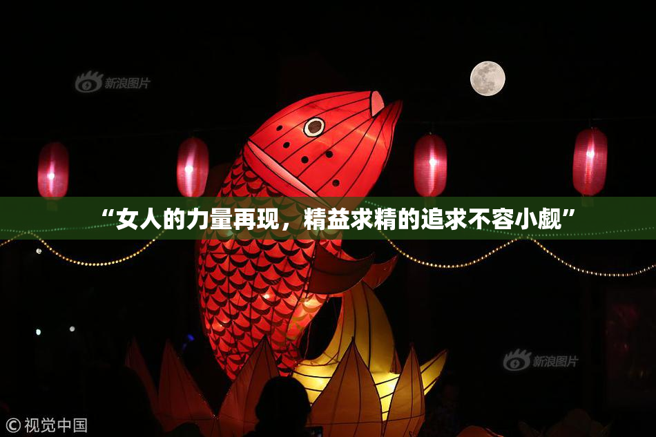 “女人的力量再现，精益求精的追求不容小觑”