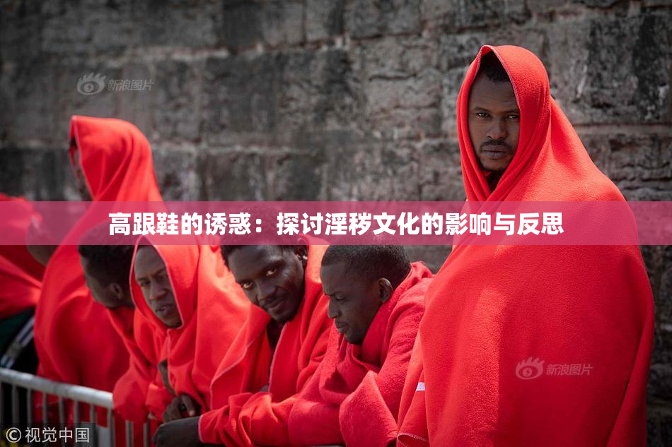 高跟鞋的诱惑：探讨淫秽文化的影响与反思