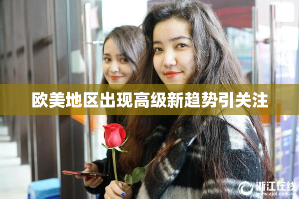欧美地区出现高级新趋势引关注