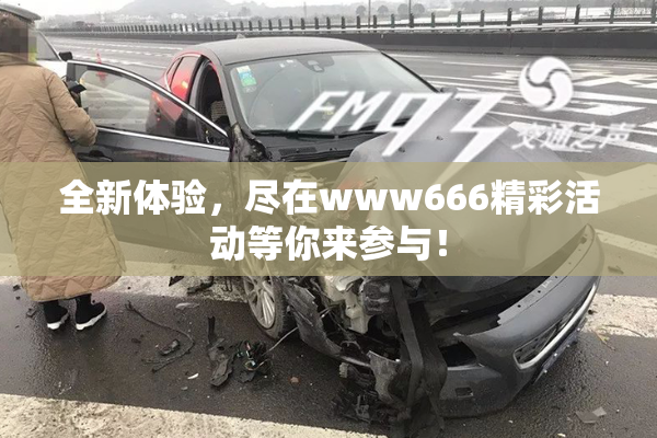 全新体验，尽在www666精彩活动等你来参与！