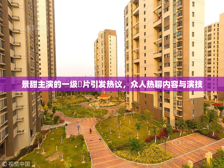 景甜主演的一级婬片引发热议，众人热聊内容与演技