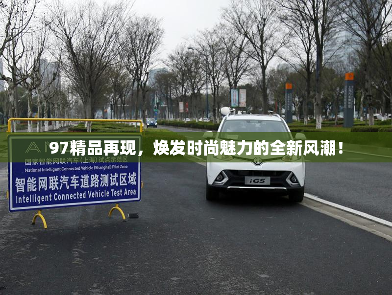 97精品再现，焕发时尚魅力的全新风潮！