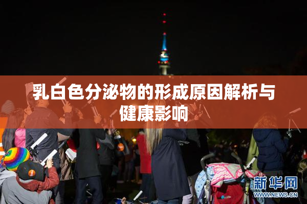 乳白色分泌物的形成原因解析与健康影响