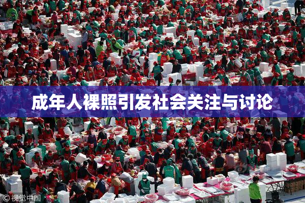 成年人裸照引发社会关注与讨论