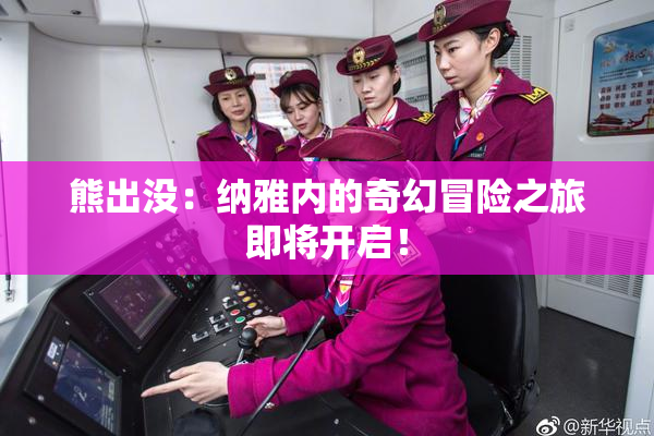 熊出没：纳雅内的奇幻冒险之旅即将开启！