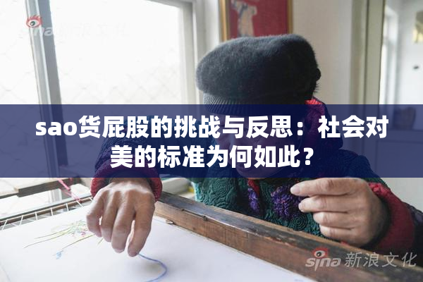 sao货屁股的挑战与反思：社会对美的标准为何如此？