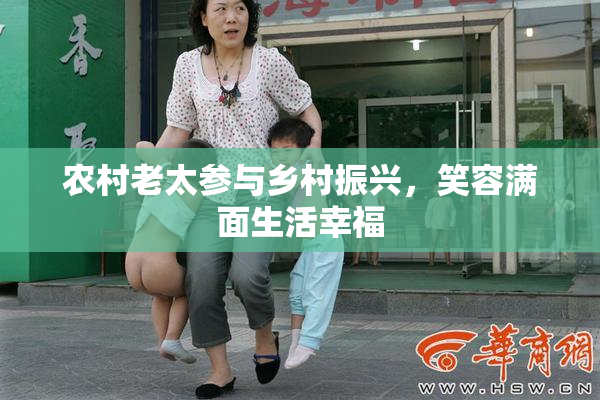 农村老太参与乡村振兴，笑容满面生活幸福