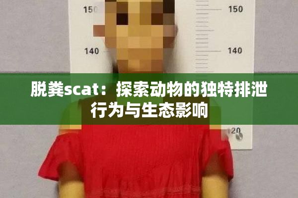 脱粪scat：探索动物的独特排泄行为与生态影响