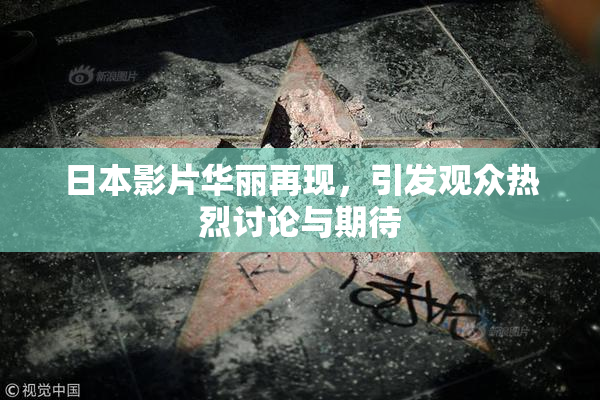 日本影片华丽再现，引发观众热烈讨论与期待