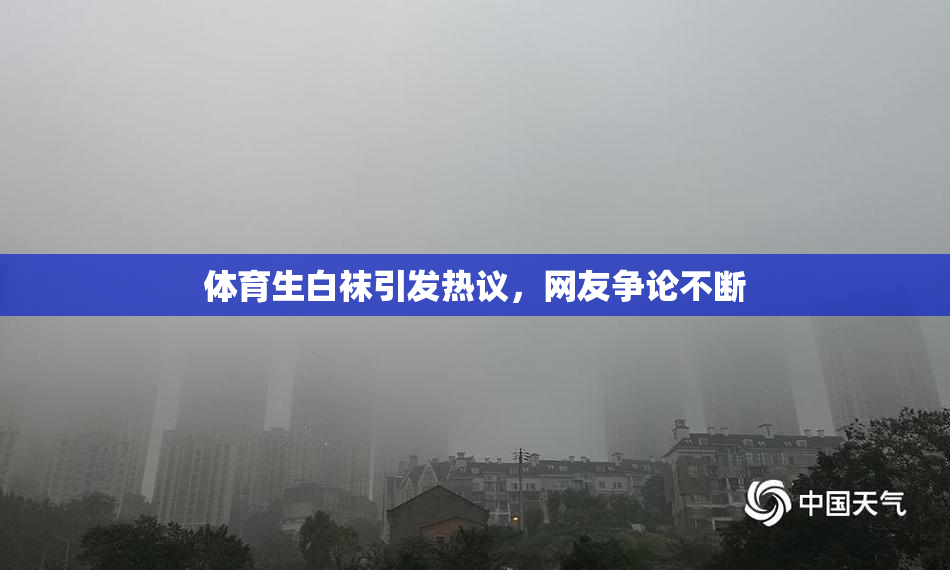 体育生白袜引发热议，网友争论不断