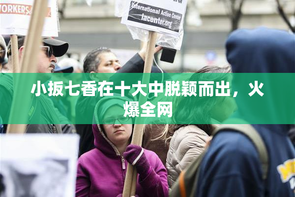 小扳七香在十大中脱颖而出，火爆全网