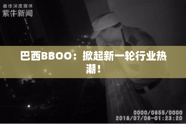 巴西BBOO：掀起新一轮行业热潮！
