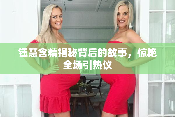 钰慧含精揭秘背后的故事，惊艳全场引热议
