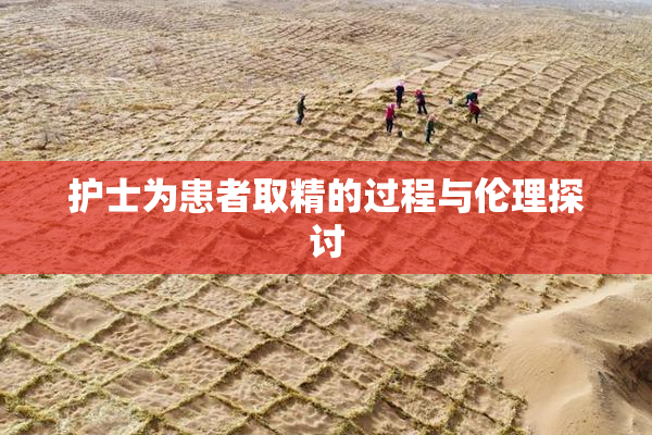 护士为患者取精的过程与伦理探讨