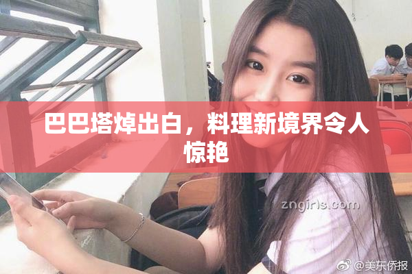 巴巴塔焯出白，料理新境界令人惊艳