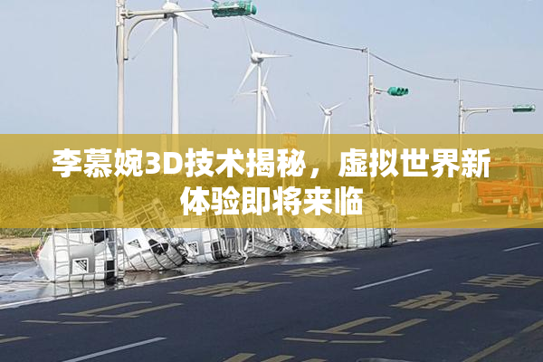 李慕婉3D技术揭秘，虚拟世界新体验即将来临