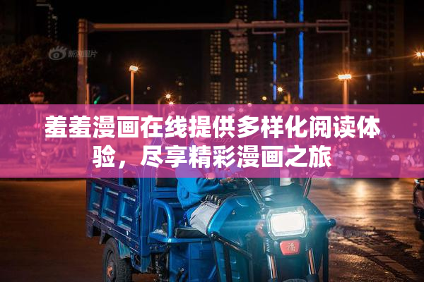 羞羞漫画在线提供多样化阅读体验，尽享精彩漫画之旅
