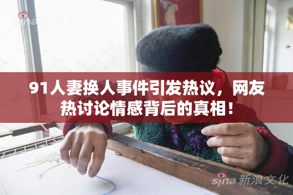 91人妻换人事件引发热议，网友热讨论情感背后的真相！