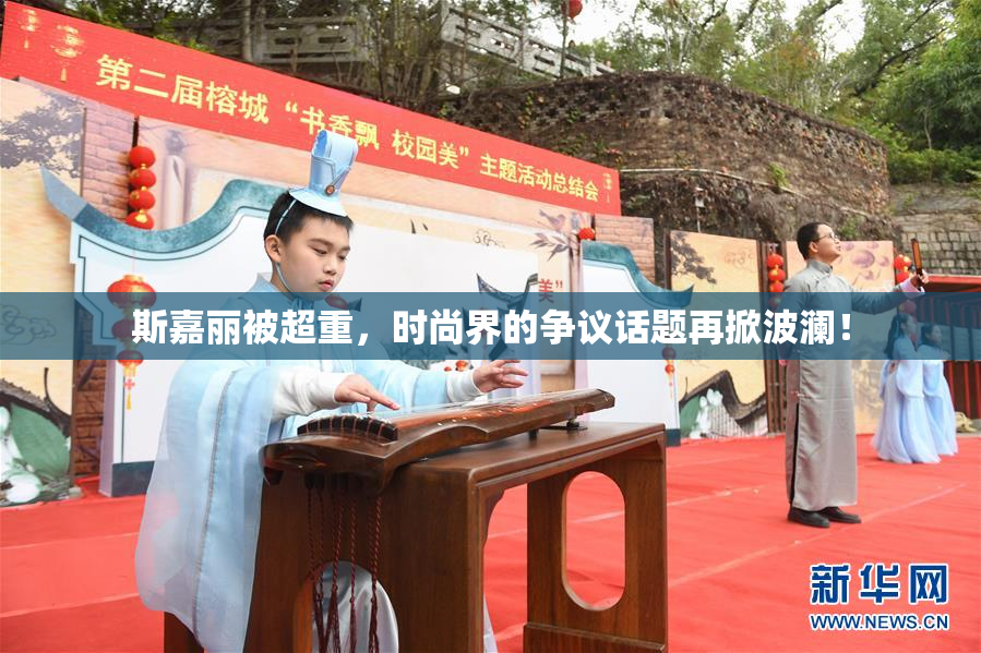 斯嘉丽被超重，时尚界的争议话题再掀波澜！