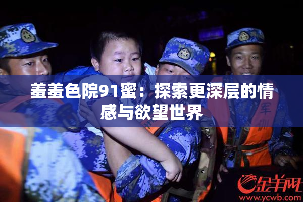 羞羞色院91蜜：探索更深层的情感与欲望世界