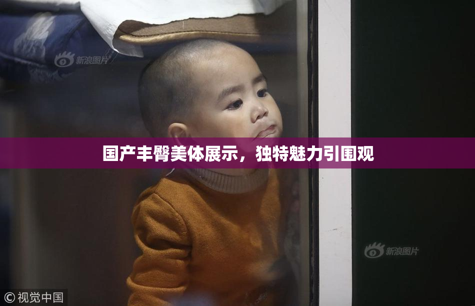 国产丰臀美体展示，独特魅力引围观