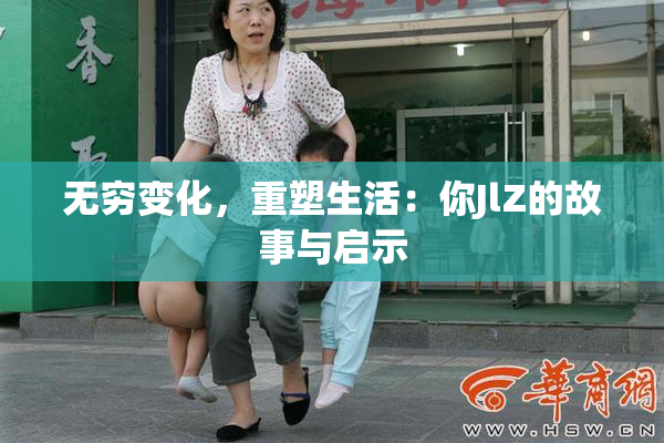 无穷变化，重塑生活：你JlZ的故事与启示