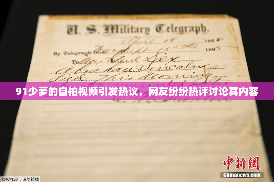 91少萝的自拍视频引发热议，网友纷纷热评讨论其内容