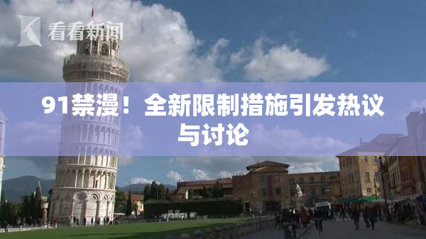 91禁漫！全新限制措施引发热议与讨论