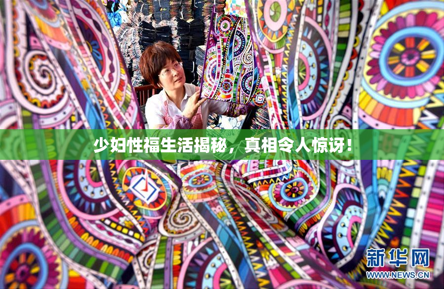 少妇性福生活揭秘，真相令人惊讶！