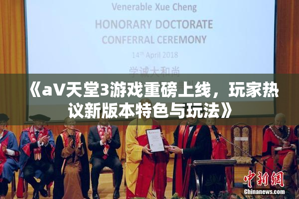 《a∨天堂3游戏重磅上线，玩家热议新版本特色与玩法》