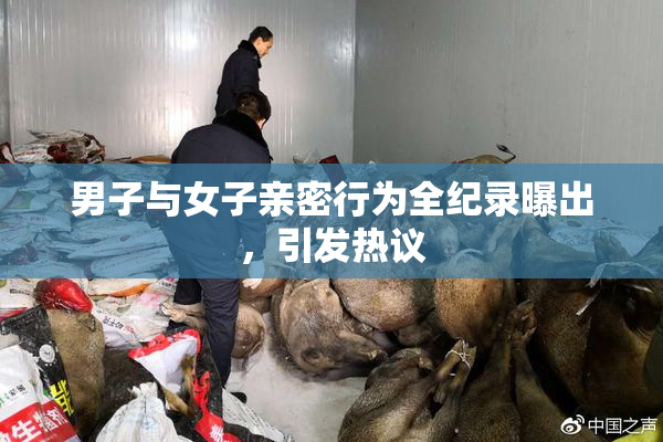 男子与女子亲密行为全纪录曝出，引发热议
