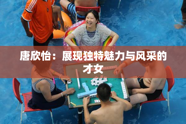 唐欣怡：展现独特魅力与风采的才女