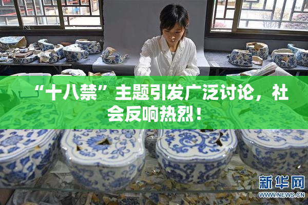 “十八禁”主题引发广泛讨论，社会反响热烈！