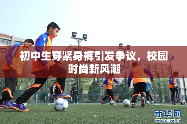 初中生穿紧身裤引发争议，校园时尚新风潮