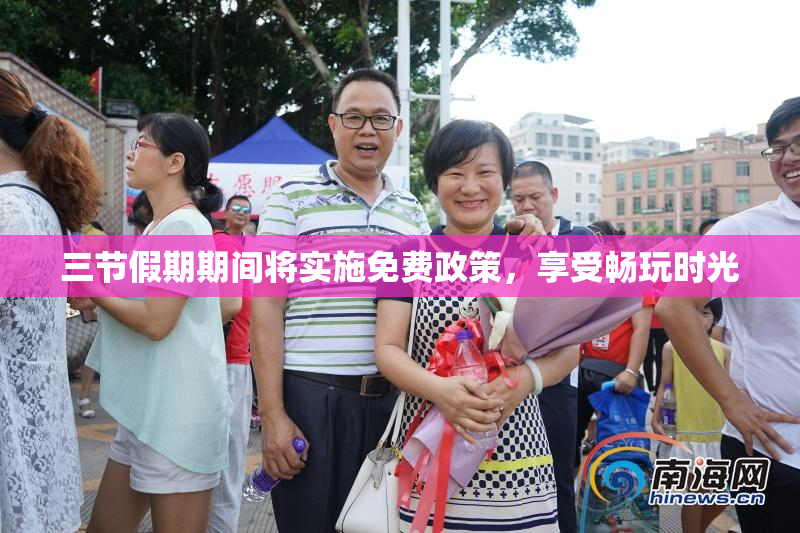 三节假期期间将实施免费政策，享受畅玩时光