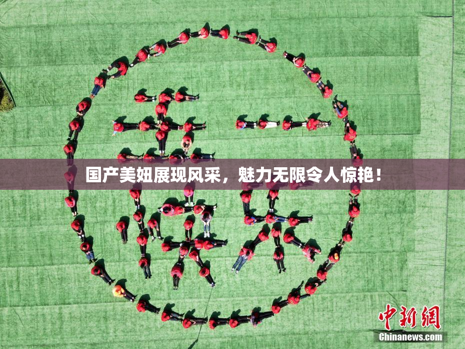 国产美妞展现风采，魅力无限令人惊艳！