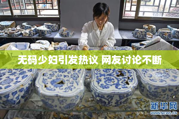 无码少妇引发热议 网友讨论不断