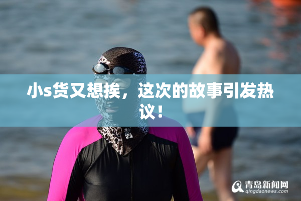 小s货又想挨，这次的故事引发热议！