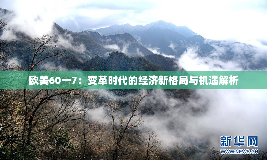 欧美60一7：变革时代的经济新格局与机遇解析