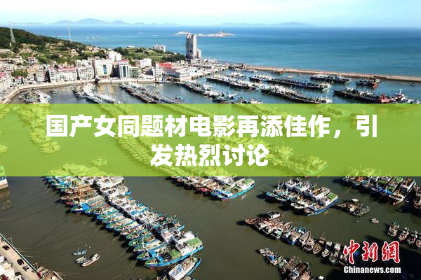 国产女同题材电影再添佳作，引发热烈讨论