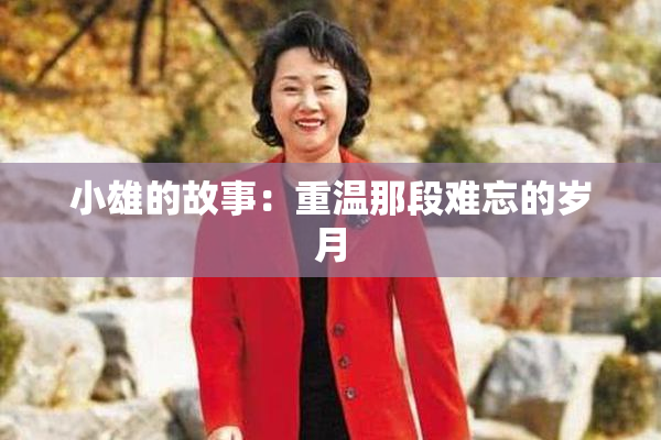 小雄的故事：重温那段难忘的岁月